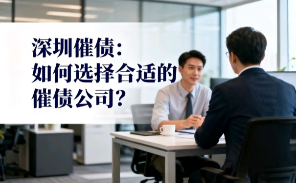 深圳催債:如何選擇合適的催債公司